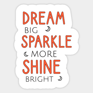 Dream big sparkle more shine bright Sticker